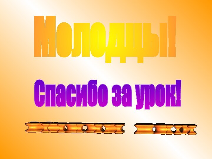 Молодцы!Спасибо за урок!