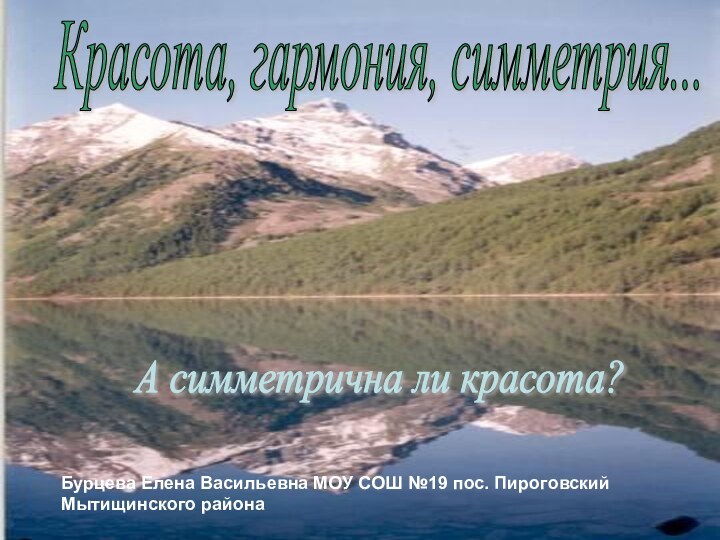 Красота, гармония, симметрия...А симметрична ли красота?Красота, гармония, симметрия...А симметрична ли красота?Бурцева Елена