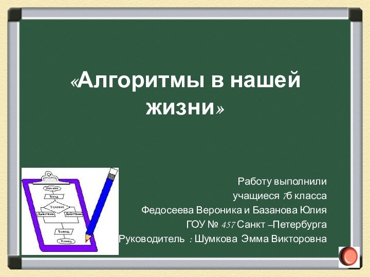 «Алгоритмы в нашей жизни»Работу выполнилиучащиеся 7б классаФедосеева Вероника и Базанова ЮлияГОУ №