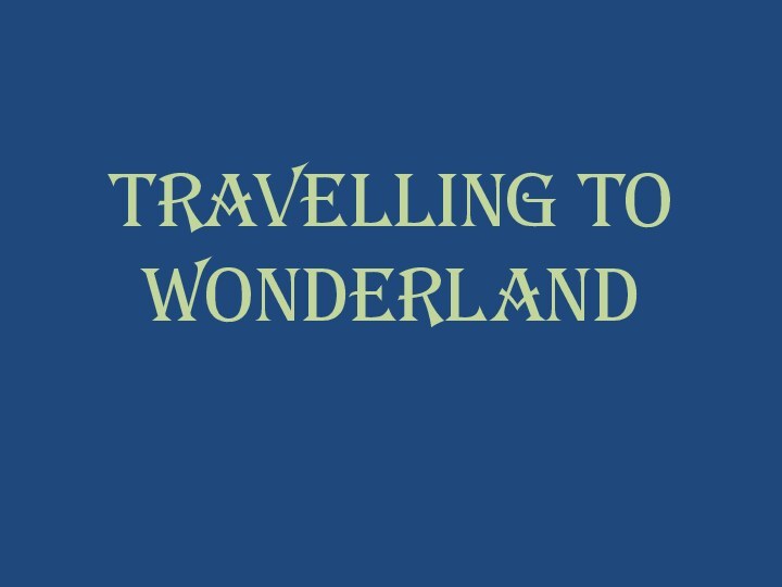 Travelling to Wonderland