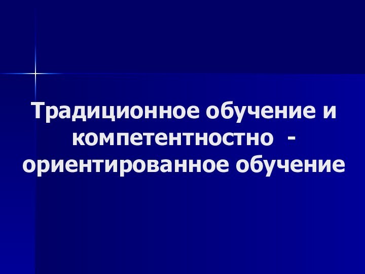 Традиционное обучение и компетентностно - ориентированное обучение