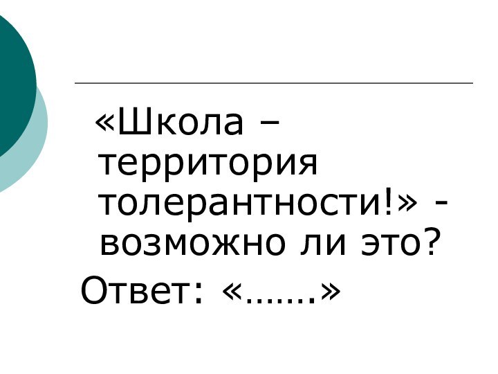 «Школа – территория толерантности!» - возможно ли это?Ответ: «…….»