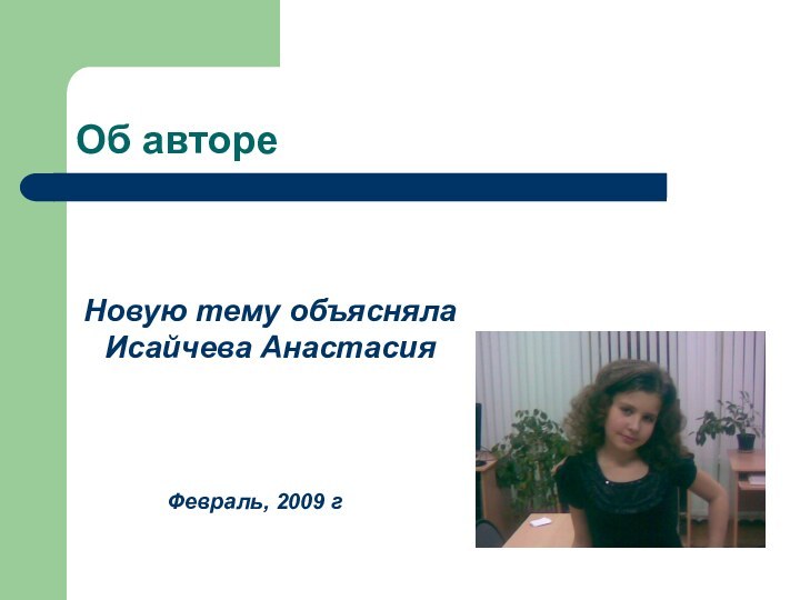 Об авторе  Новую тему объясняла Исайчева АнастасияФевраль, 2009 г