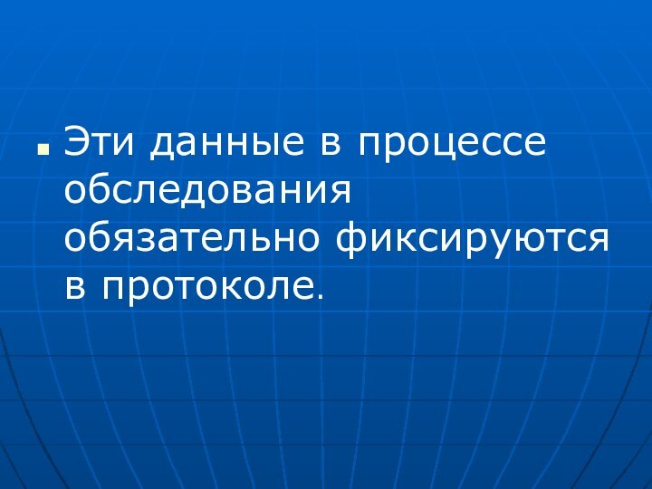 Эти данные в процессе обследования обязательно фиксируются в протоколе.