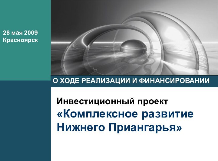 Инвестиционный проект «Комплексное развитие Нижнего Приангарья»  О ХОДЕ РЕАЛИЗАЦИИ И ФИНАНСИРОВАНИИ28 мая 2009 Красноярск