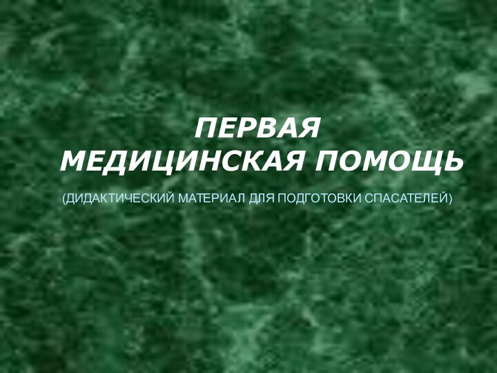 ПЕРВАЯ  МЕДИЦИНСКАЯ ПОМОЩЬ  (ДИДАКТИЧЕСКИЙ МАТЕРИАЛ ДЛЯ ПОДГОТОВКИ СПАСАТЕЛЕЙ)