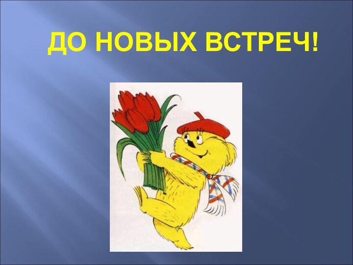 ДО НОВЫХ ВСТРЕЧ!