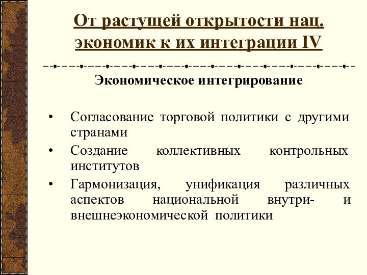 От растущей открытости нац. экономик к их интеграции IV Экономическое интегрированиеСогласование торговой