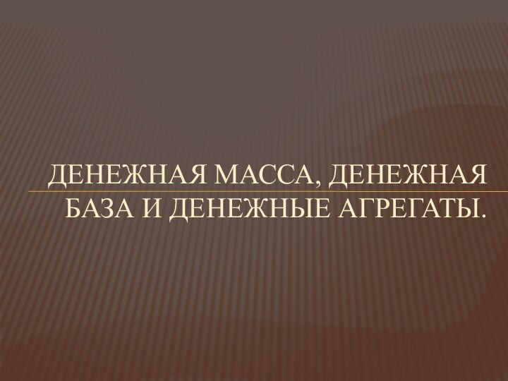 Денежная масса, денежная база и денежные агрегаты.