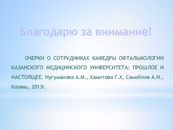 Благодарю за внимание!   ОЧЕРКИ О СОТРУДНИКАХ КАФЕДРЫ ОФТАЛЬМОЛОГИИ КАЗАНСКОГО МЕДИЦИНСКОГО