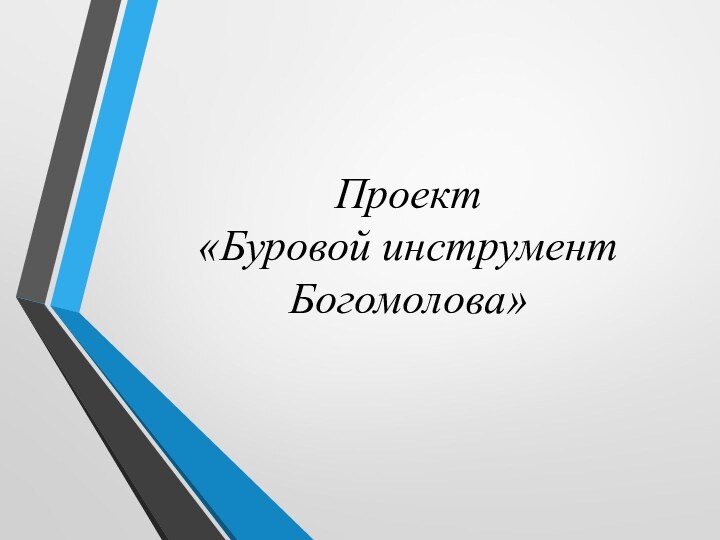 Проект  «Буровой инструмент Богомолова»