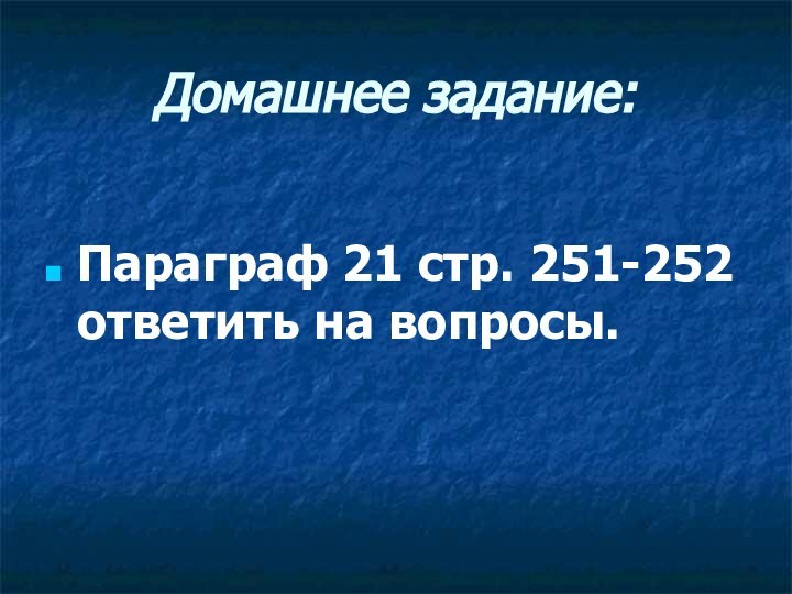 Домашнее задание:Параграф 21 стр. 251-252 ответить на вопросы.