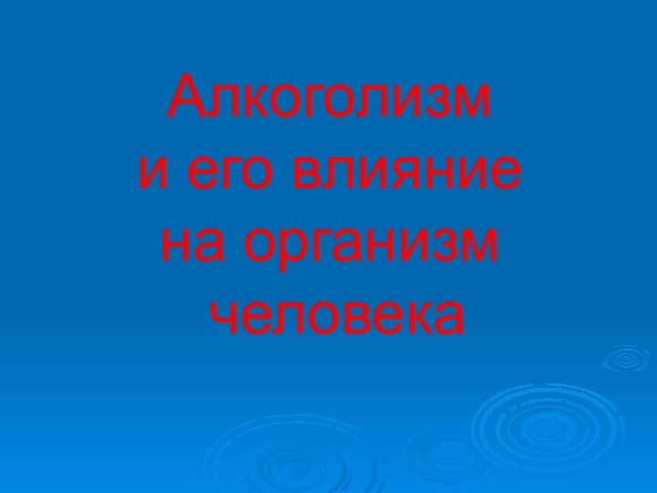 Алкоголизм  и его влияние  на организм  человека