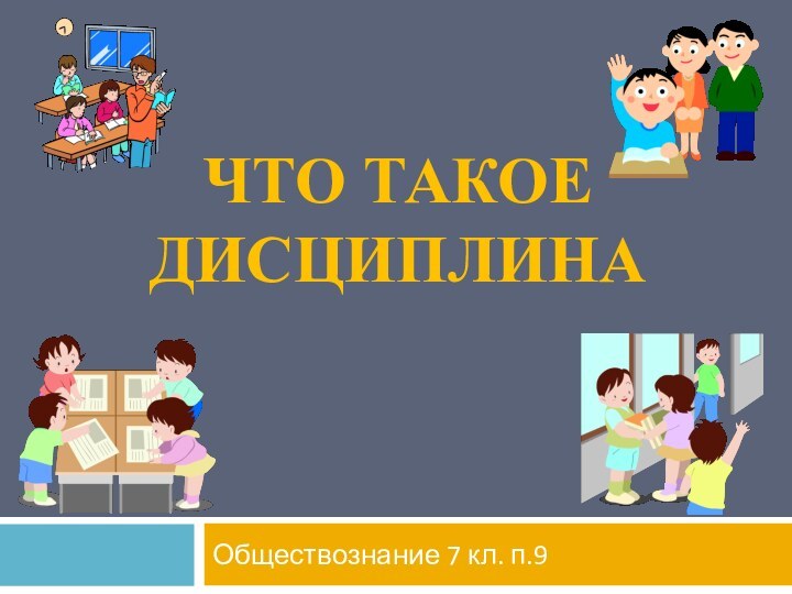 ЧТО ТАКОЕ ДИСЦИПЛИНАОбществознание 7 кл. п.9