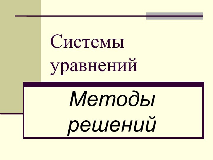 Системы уравнений Методы решений