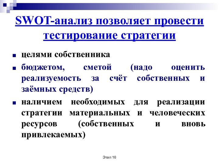 Этап 10SWOT-анализ позволяет провести тестирование стратегиицелями собственникабюджетом, сметой (надо оценить реализуемость за