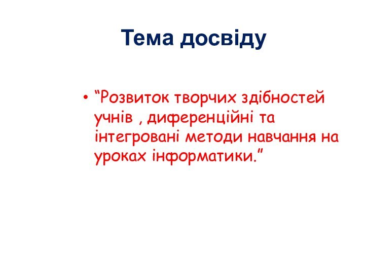 Тема досвіду“Розвиток творчих здібностей учнів , диференційні та інтегровані методи навчання на уроках інформатики.”