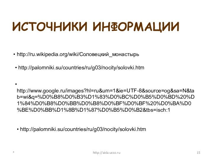 ИСТОЧНИКИ ИНФОРМАЦИИ*http://aida.ucoz.ru http://ru.wikipedia.org/wiki/Соловецкий_монастырь http://palomniki.su/countries/ru/g03/nocity/solovki.htm http://www.google.ru/images?hl=ru&um=1&ie=UTF-8&source=og&sa=N&tab=wi&q=%D0%B8%D0%B3%D1%83%D0%BC%D0%B5%D0%BD%20%D1%84%D0%B8%D0%BB%D0%B8%D0%BF%D0%BF%20%D0%BA%D0%BE%D0%BB%D1%8B%D1%87%D0%B5%D0%B2&tbs=isch:1 http://palomniki.su/countries/ru/g03/nocity/solovki.htm