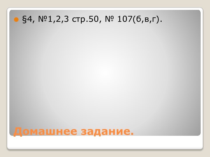 Домашнее задание.§4, №1,2,3 стр.50, № 107(б,в,г).