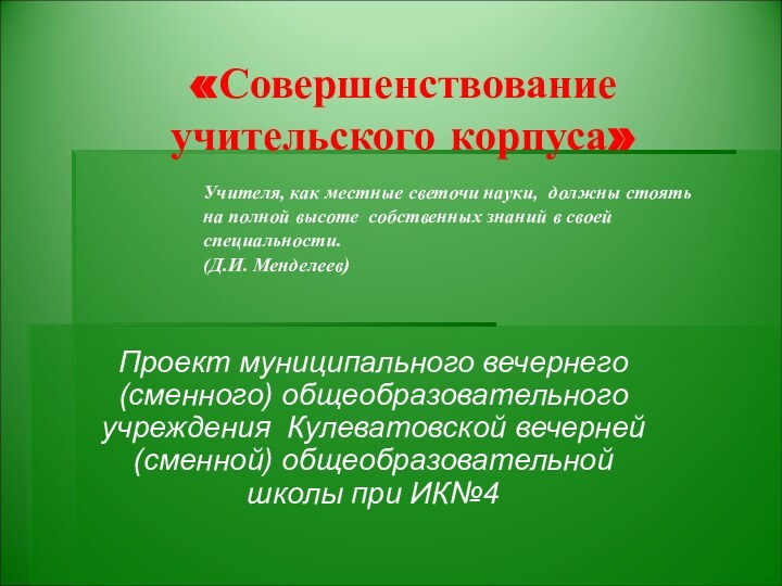 «Совершенствование учительского корпуса»Проект муниципального вечернего (сменного) общеобразовательного учреждения Кулеватовской вечерней (сменной) общеобразовательной