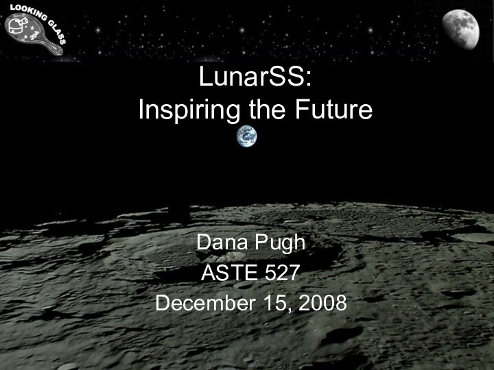 LunarSS: Inspiring the FutureDana PughASTE 527 December 15, 2008