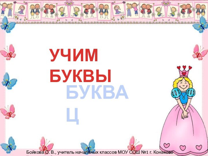 УЧИМ БУКВЫБУКВА ЦБойкова О. В., учитель начальных классов МОУ СОШ №1 г. Конаково Тверской обл.