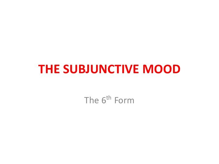 THE SUBJUNCTIVE MOODThe 6th Form