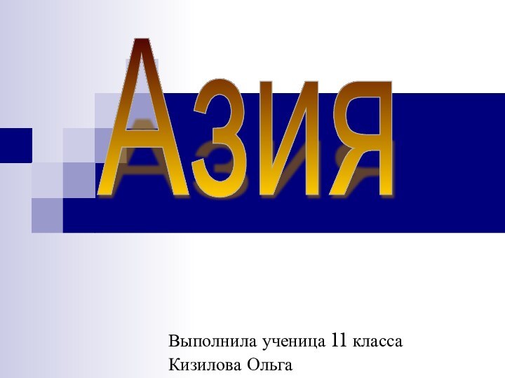 Выполнила ученица 11 классаКизилова ОльгаАзия