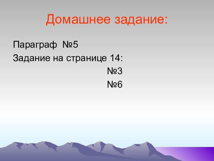 Домашнее задание:Параграф №5Задание на странице 14:   №3   №6