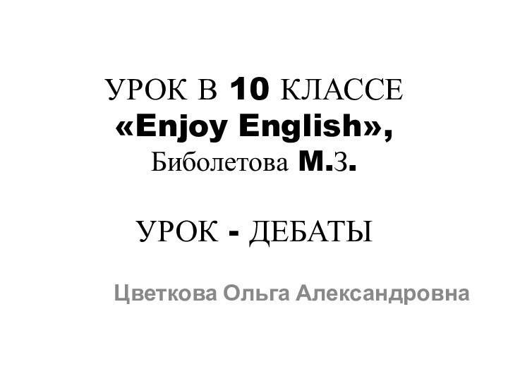 УРОК В 10 КЛАССЕ «Enjoy English», Биболетова M.З.  УРОК - ДЕБАТЫ