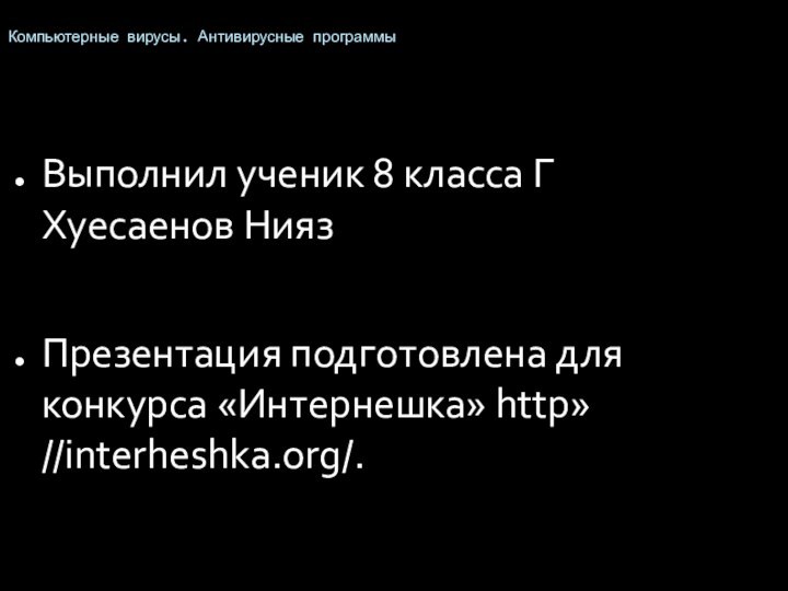 Компьютерные вирусы. Антивирусные программыВыполнил ученик 8 класса Г Хуесаенов НиязПрезентация подготовлена для конкурса «Интернешка» http»//interheshka.org/.