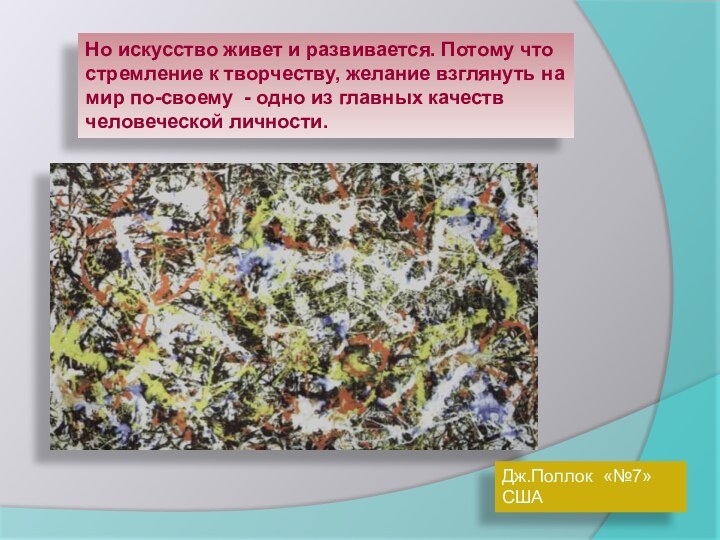 Дж.Поллок «№7» СШАНо искусство живет и развивается. Потому что стремление к творчеству,