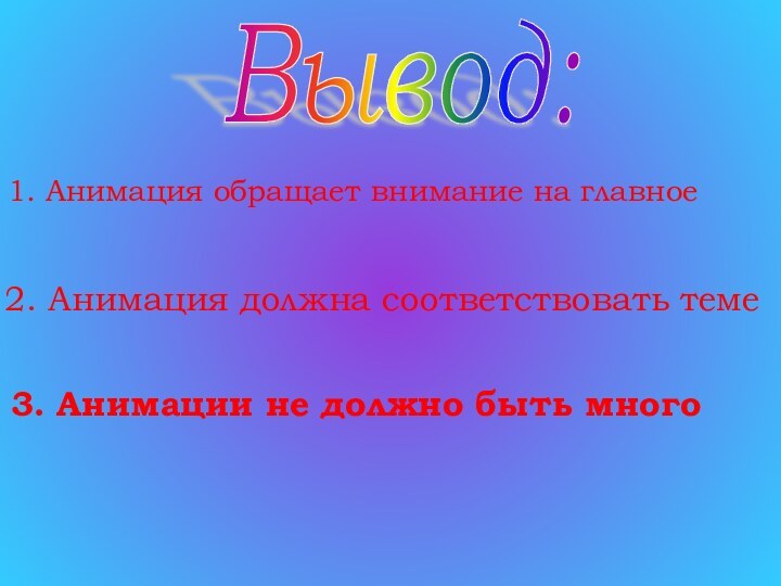 1. Анимация обращает внимание на главное3. Анимации не должно быть много2. Анимация должна соответствовать теме Вывод: