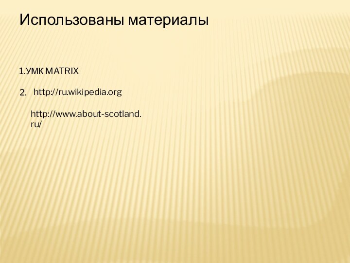 Использованы материалы 1.УМК MATRIX 2. http://ru.wikipedia.orghttp://www.about-scotland.ru/