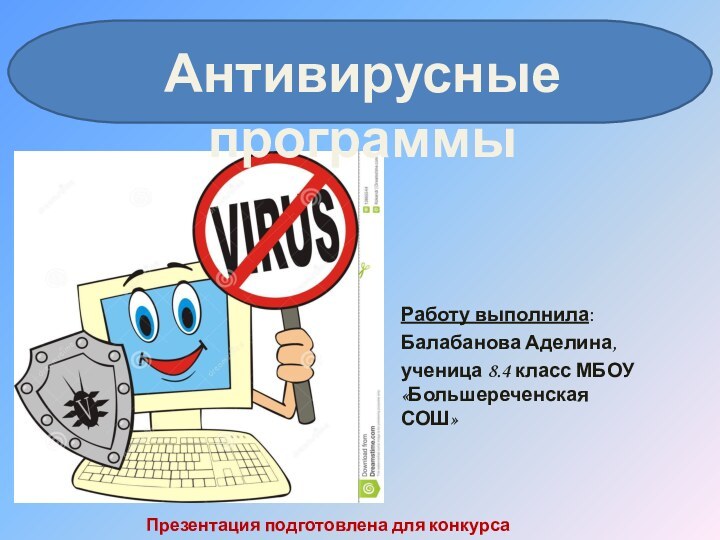 Работу выполнила:Балабанова Аделина, ученица 8.4 класс МБОУ «Большереченская СОШ»Антивирусные программыПрезентация подготовлена для конкурса 