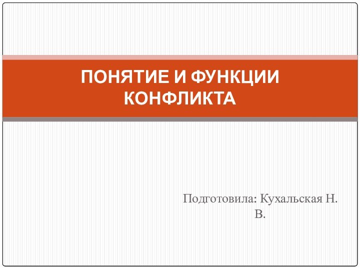 Подготовила: Кухальская Н.В.ПОНЯТИЕ И ФУНКЦИИ КОНФЛИКТА