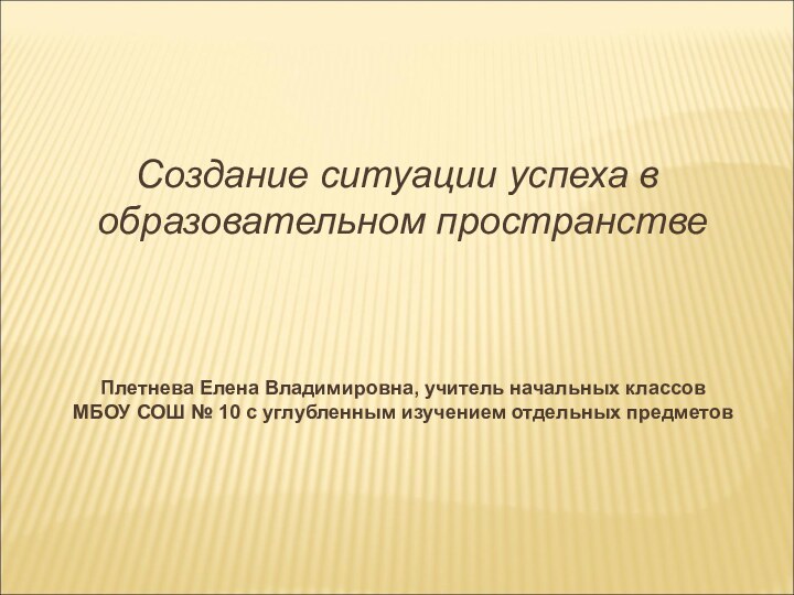 Создание ситуации успеха в    образовательном пространствеПлетнева Елена Владимировна, учитель