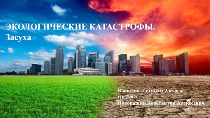 ЭКОЛОГИЧЕСКИЕ КАТАСТРОФЫ.ЗасухаВыполнил: студент 2 курса гр. 296-эНовопашин Константин Алексеевич