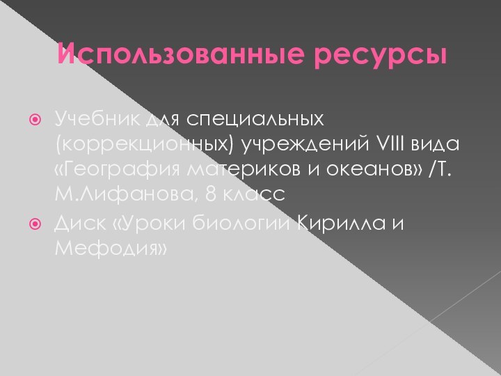 Использованные ресурсыУчебник для специальных (коррекционных) учреждений VIII вида «География материков и океанов»