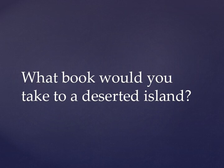 What book would you take to a deserted island?