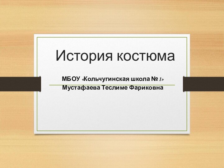 История костюма МБОУ «Кольчугинская школа №1»Мустафаева Теслиме Фариковна