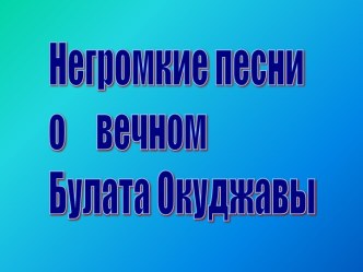 Негромкие песни о вечном Булата Окуджавы