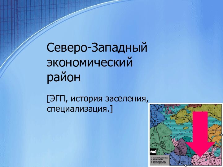 Северо-Западный экономический район[ЭГП, история заселения, специализация.]