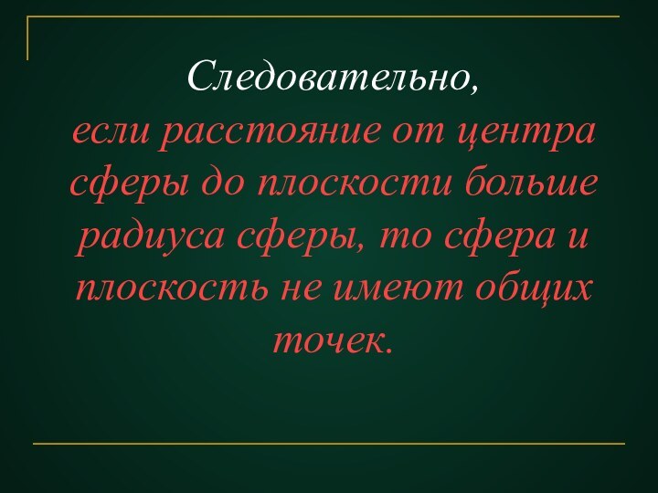 Следовательно,  если расстояние от центра сферы до плоскости больше радиуса сферы,