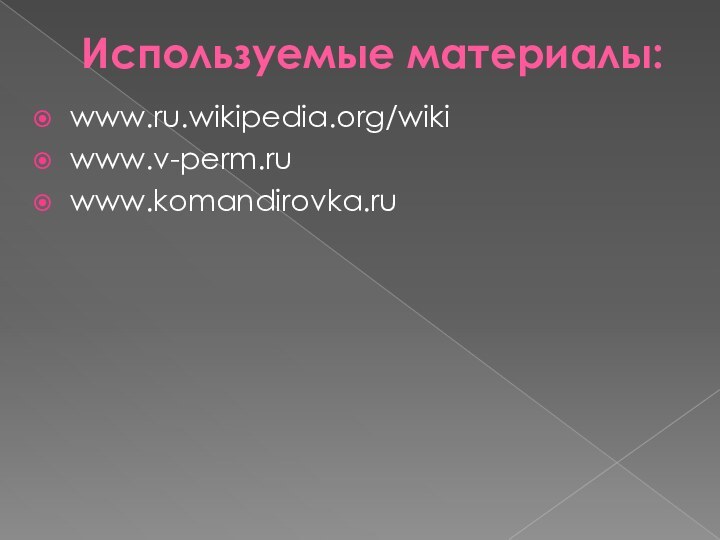 Используемые материалы:www.ru.wikipedia.org/wikiwww.v-perm.ruwww.komandirovka.ru