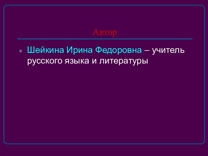 Автор Шейкина Ирина Федоровна – учитель русского языка и литературы