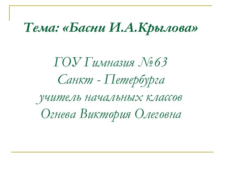 Тема: «Басни И.А.Крылова»  ГОУ Гимназия №63  Санкт - Петербурга учитель