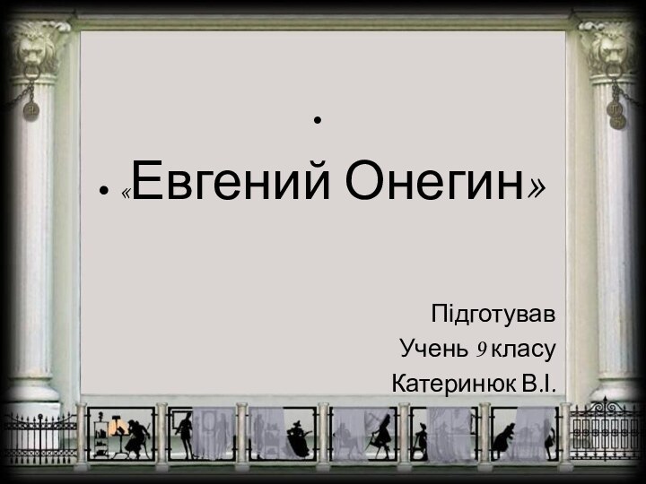 «Евгений Онегин»ПідготувавУчень 9 класуКатеринюк В.І.