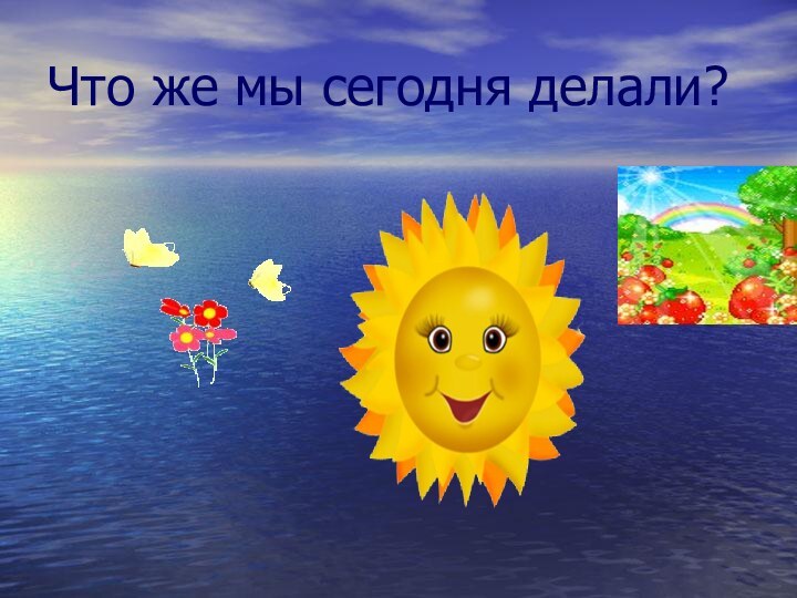 Что же мы сегодня делали?