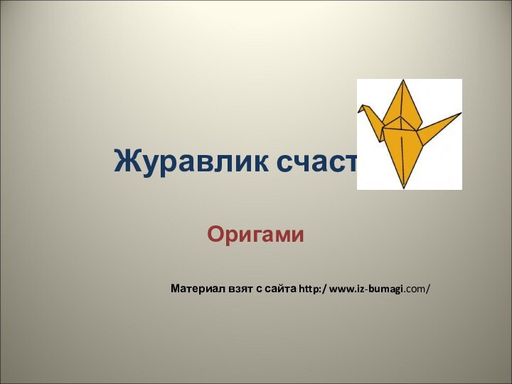 Журавлик счастьяОригамиМатериал взят с сайта http:/ www.iz-bumagi.com/